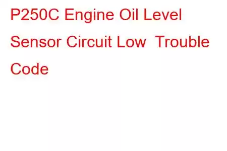 P250C Engine Oil Level Sensor Circuit Low Trouble Code