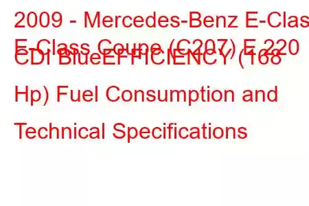 2009 - Mercedes-Benz E-Class
E-Class Coupe (C207) E 220 CDI BlueEFFICIENCY (168 Hp) Fuel Consumption and Technical Specifications