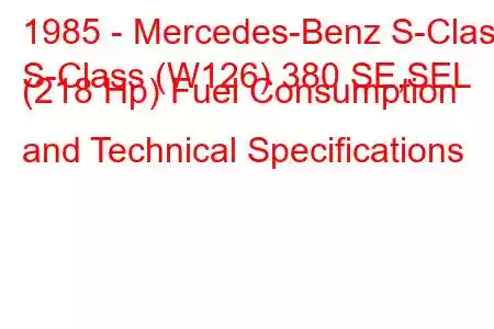 1985 - Mercedes-Benz S-Class
S-Class (W126) 380 SE,SEL (218 Hp) Fuel Consumption and Technical Specifications