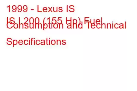 1999 - Lexus IS
IS I 200 (155 Hp) Fuel Consumption and Technical Specifications