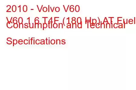 2010 - Volvo V60
V60 1.6 T4F (180 Hp) AT Fuel Consumption and Technical Specifications