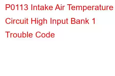 P0113 Intake Air Temperature Circuit High Input Bank 1 Trouble Code