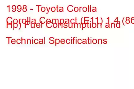 1998 - Toyota Corolla
Corolla Compact (E11) 1.4 (86 Hp) Fuel Consumption and Technical Specifications