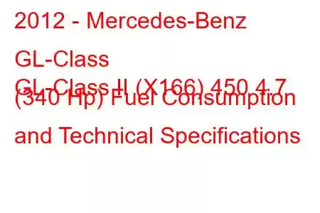 2012 - Mercedes-Benz GL-Class
GL-Class II (X166) 450 4.7 (340 Hp) Fuel Consumption and Technical Specifications