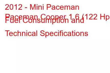 2012 - Mini Paceman
Paceman Cooper 1.6 (122 Hp) Fuel Consumption and Technical Specifications