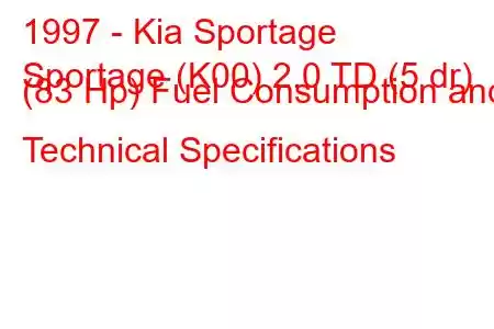 1997 - Kia Sportage
Sportage (K00) 2.0 TD (5 dr) (83 Hp) Fuel Consumption and Technical Specifications