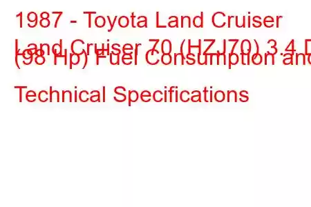 1987 - Toyota Land Cruiser
Land Cruiser 70 (HZJ70) 3.4 D (98 Hp) Fuel Consumption and Technical Specifications