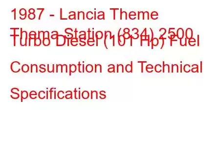 1987 - Lancia Theme
Thema Station (834) 2500 Turbo Diesel (101 Hp) Fuel Consumption and Technical Specifications