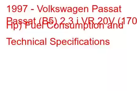 1997 - Volkswagen Passat
Passat (B5) 2.3 i VR 20V (170 Hp) Fuel Consumption and Technical Specifications