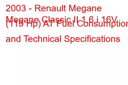 2003 - Renault Megane
Megane Classic II 1.6 i 16V (115 Hp) AT Fuel Consumption and Technical Specifications