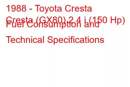 1988 - Toyota Cresta
Cresta (GX80) 2.4 i (150 Hp) Fuel Consumption and Technical Specifications