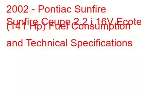 2002 - Pontiac Sunfire
Sunfire Coupe 2.2 i 16V Ecotec (141 Hp) Fuel Consumption and Technical Specifications