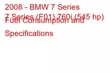 2008 - BMW 7 Series
7 Series (F01) 760i (545 hp) Fuel Consumption and Specifications