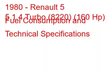 1980 - Renault 5
5 1.4 Turbo (8220) (160 Hp) Fuel Consumption and Technical Specifications