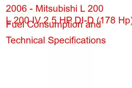 2006 - Mitsubishi L 200
L 200 IV 2.5 HP DI-D (178 Hp) Fuel Consumption and Technical Specifications