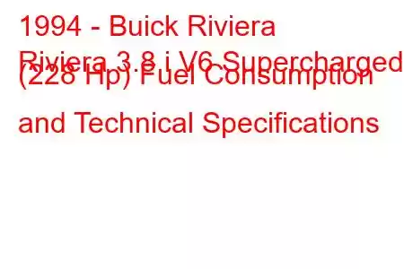 1994 - Buick Riviera
Riviera 3.8 i V6 Supercharged (228 Hp) Fuel Consumption and Technical Specifications