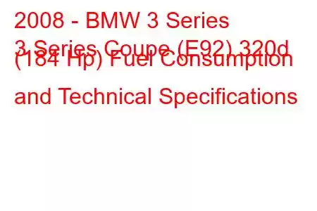 2008 - BMW 3 Series
3 Series Coupe (E92) 320d (184 Hp) Fuel Consumption and Technical Specifications