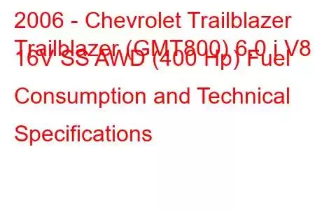 2006 - Chevrolet Trailblazer
Trailblazer (GMT800) 6.0 i V8 16V SS AWD (400 Hp) Fuel Consumption and Technical Specifications