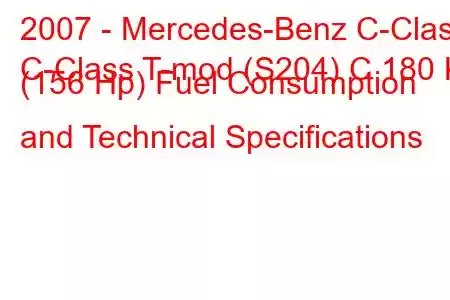 2007 - Mercedes-Benz C-Class
C-Class T-mod (S204) C 180 K (156 Hp) Fuel Consumption and Technical Specifications