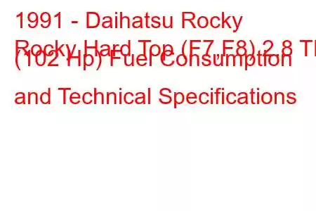 1991 - Daihatsu Rocky
Rocky Hard Top (F7,F8) 2.8 TD (102 Hp) Fuel Consumption and Technical Specifications