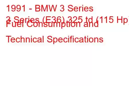 1991 - BMW 3 Series
3 Series (E36) 325 td (115 Hp) Fuel Consumption and Technical Specifications