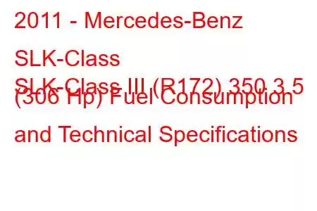 2011 - Mercedes-Benz SLK-Class
SLK-Class III (R172) 350 3.5 (306 Hp) Fuel Consumption and Technical Specifications