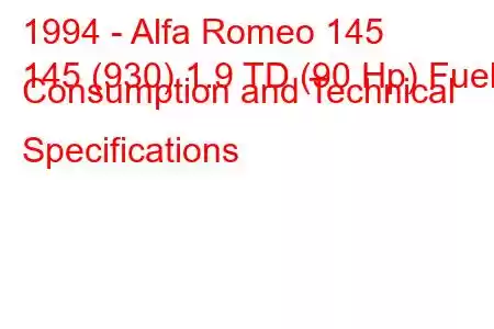 1994 - Alfa Romeo 145
145 (930) 1.9 TD (90 Hp) Fuel Consumption and Technical Specifications