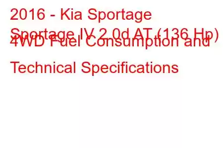 2016 - Kia Sportage
Sportage IV 2.0d AT (136 Hp) 4WD Fuel Consumption and Technical Specifications