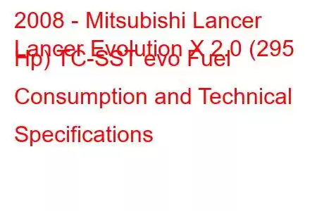 2008 - Mitsubishi Lancer
Lancer Evolution X 2.0 (295 Hp) TC-SST evo Fuel Consumption and Technical Specifications