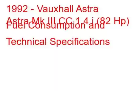 1992 - Vauxhall Astra
Astra Mk III CC 1.4 i (82 Hp) Fuel Consumption and Technical Specifications