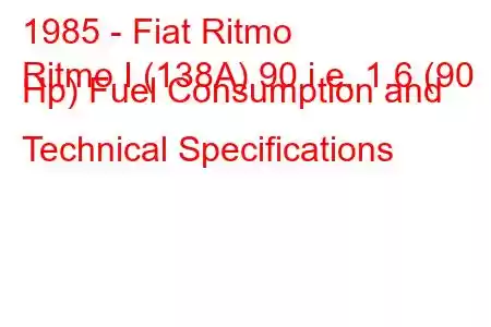 1985 - Fiat Ritmo
Ritmo I (138A) 90 i.e. 1.6 (90 Hp) Fuel Consumption and Technical Specifications