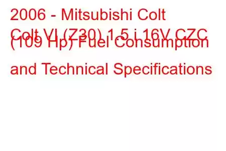 2006 - Mitsubishi Colt
Colt VI (Z30) 1.5 i 16V CZC (109 Hp) Fuel Consumption and Technical Specifications