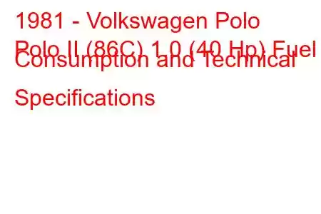 1981 - Volkswagen Polo
Polo II (86C) 1.0 (40 Hp) Fuel Consumption and Technical Specifications