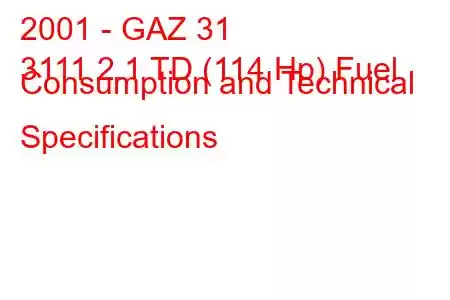 2001 - GAZ 31
3111 2.1 TD (114 Hp) Fuel Consumption and Technical Specifications