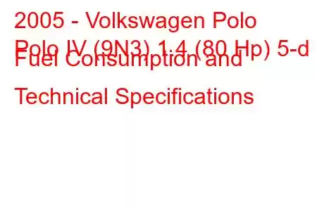 2005 - Volkswagen Polo
Polo IV (9N3) 1.4 (80 Hp) 5-d Fuel Consumption and Technical Specifications