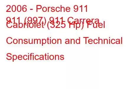 2006 - Porsche 911
911 (997) 911 Carrera Cabriolet (325 Hp) Fuel Consumption and Technical Specifications