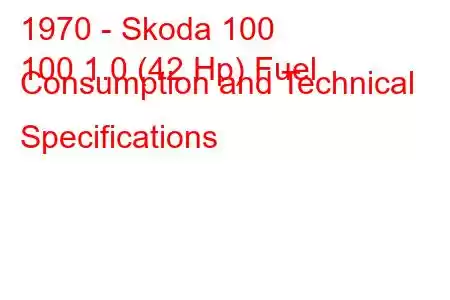 1970 - Skoda 100
100 1.0 (42 Hp) Fuel Consumption and Technical Specifications