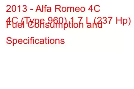 2013 - Alfa Romeo 4C
4C (Type 960) 1.7 L (237 Hp) Fuel Consumption and Specifications