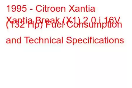 1995 - Citroen Xantia
Xantia Break (X1) 2.0 i 16V (132 Hp) Fuel Consumption and Technical Specifications