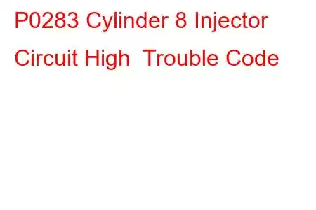 P0283 Cylinder 8 Injector Circuit High Trouble Code