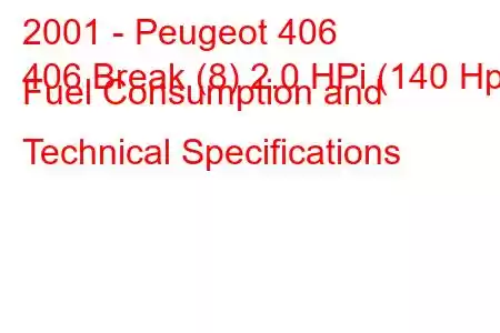 2001 - Peugeot 406
406 Break (8) 2.0 HPi (140 Hp) Fuel Consumption and Technical Specifications