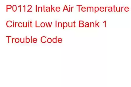 P0112 Intake Air Temperature Circuit Low Input Bank 1 Trouble Code