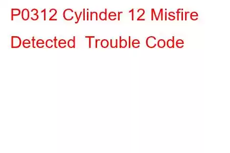 P0312 Cylinder 12 Misfire Detected Trouble Code