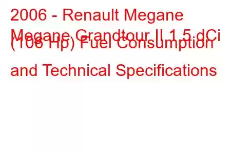 2006 - Renault Megane
Megane Grandtour II 1.5 dCi (106 Hp) Fuel Consumption and Technical Specifications