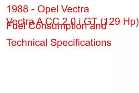 1988 - Opel Vectra
Vectra A CC 2.0 i GT (129 Hp) Fuel Consumption and Technical Specifications