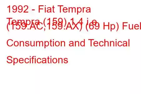 1992 - Fiat Tempra
Tempra (159) 1.4 i.e. (159.AC,159.AX) (69 Hp) Fuel Consumption and Technical Specifications