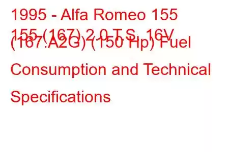 1995 - Alfa Romeo 155
155 (167) 2.0 T.S. 16V (167.A2G) (150 Hp) Fuel Consumption and Technical Specifications