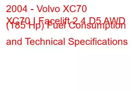 2004 - Volvo XC70
XC70 I Facelift 2.4 D5 AWD (185 Hp) Fuel Consumption and Technical Specifications