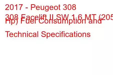 2017 - Peugeot 308
308 Facelift II SW 1.6 MT (205 Hp) Fuel Consumption and Technical Specifications