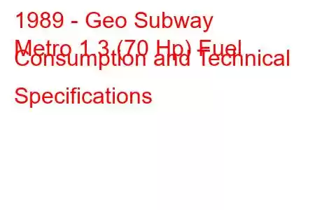 1989 - Geo Subway
Metro 1.3 (70 Hp) Fuel Consumption and Technical Specifications